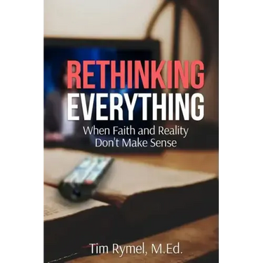 Rethinking Everything: When Faith and Reality Don't Make Sense