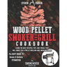 Wood Pellet Smoker And Grill Cookbook: The Best Guide To Become A Barbecue Pitmaster. Learn The Best Recipes, Tips, And Tricks That Will Make You A PR