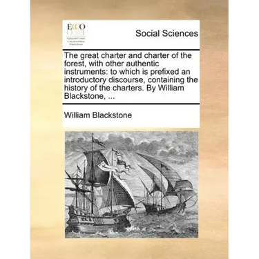 The Great Charter and Charter of the Forest, with Other Authentic Instruments: To Which Is Prefixed an Introductory Discourse, Containing the History