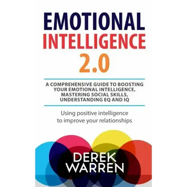 Emotional Intelligence 2.0: A comprehensive Guide to Boosting your Emotional Intelligence, Mastering social skills, Understanding EQ and IQ [Using