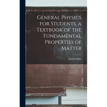 General Physics for Students, a Textbook of the Fundamental Properties of Matter
