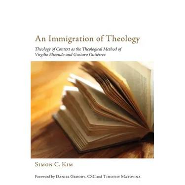 An Immigration of Theology: Theology of Context as the Theological Method of Virgilio Elizondo and Gustavo Gutiérrez