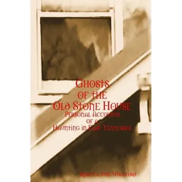 Ghosts of The Old Stone House: Personal Accounts of a Haunting in East Tennessee
