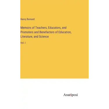Memoirs of Teachers, Educators, and Promoters and Benefactors of Education, Literature, and Science: Vol. I