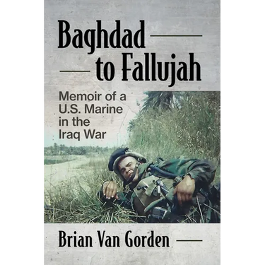 Baghdad to Fallujah: Memoir of a U.S. Marine in the Iraq War
