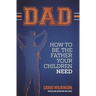 Dad: How to be the father your children need