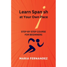 Learn Spanish at Your Own Pace. Step-by-Step Course for Beginners