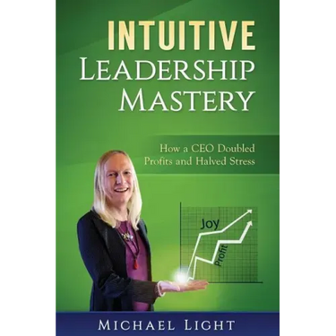 Intuitive Leadership Mastery: How a CEO doubled profits and halved stress