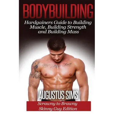 Bodybuilding: Hardgainers Guide to Building Muscle, Building Strength and Building Mass - Scrawny to Brawny Skinny Guys Edition