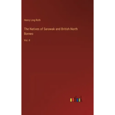 The Natives of Sarawak and British North Borneo: Vol. II