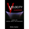Velocity Leadership: Leading with Purpose, Impact and Achievement