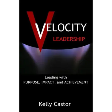 Velocity Leadership: Leading with Purpose, Impact and Achievement