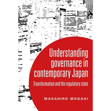 Understanding Governance in Contemporary Japan: Transformation and the Regulatory State