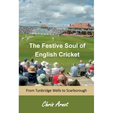 The Festive Soul of English Cricket: From Tunbridge Wells to Scarborough