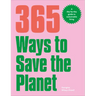365 Ways to Save the Planet: A Day-By-Day Guide to Sustainable Living