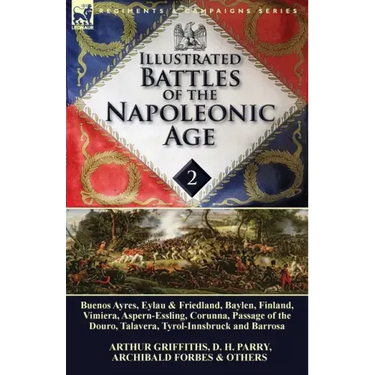 Illustrated Battles of the Napoleonic Age-Volume 2: Buenos Ayres, Eylau & Friedland, Baylen, Finland, Vimiera, Aspern-Essling, Corunna, Passage of the