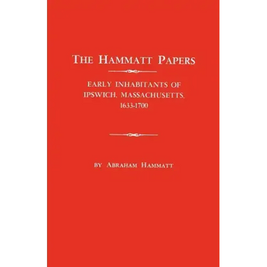 Hammatt Papers: Early Inhabitants of Ipswich, Massachusetts, 1633-1700