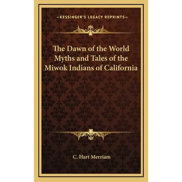 The Dawn of the World Myths and Tales of the Miwok Indians of California