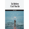 So Before I Let You Go