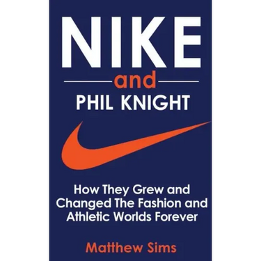 Nike and Phil Knight: How They Grew and Changed The Fashion and Athletic Worlds Forever