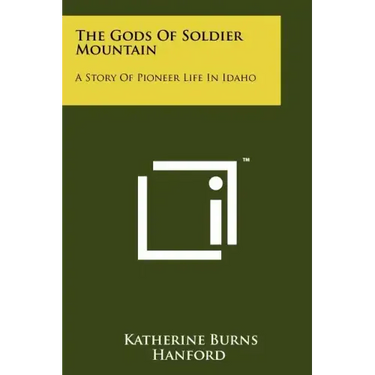 The Gods Of Soldier Mountain: A Story Of Pioneer Life In Idaho