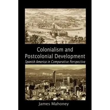 Colonialism and Postcolonial Development: Spanish America in Comparative Perspective