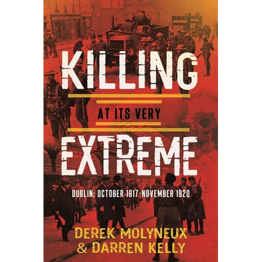 Killing at its very Extreme: Dublin: October 1917- November 1920