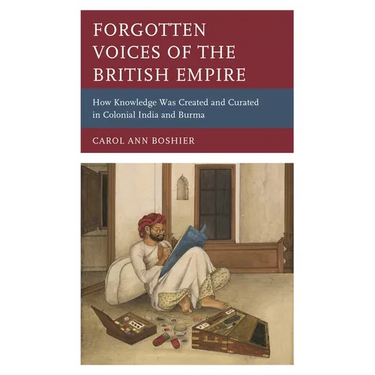Forgotten Voices of the British Empire: How Knowledge Was Created and Curated in Colonial India and Burma