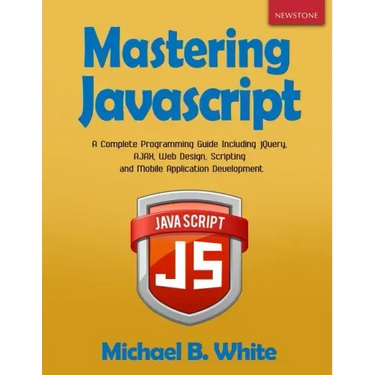 Mastering JavaScript: A Complete Programming Guide Including jQuery, AJAX, Web Design, Scripting and Mobile Application
