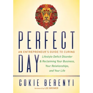 Perfect Day: An Entrepreneur's Guide to Curing Lifestyle Deficit Disorder and Reclaiming Your Business, Your Relationships, and Your Life