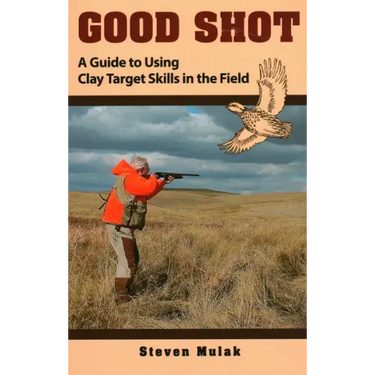 Good Shot: A Guide to Using Clay Target Skills in the Field