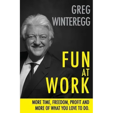 Fun at Work: More Time, Freedom, Profit and More of What You Love To Do