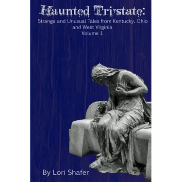 Haunted Tri-state: Strange and Unusual Tales from Kentucky, Ohio and West Virginia