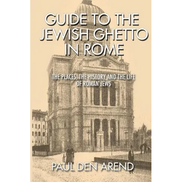 Guide to the Jewish Ghetto in Rome: The places, the history and the life of Roman Jews