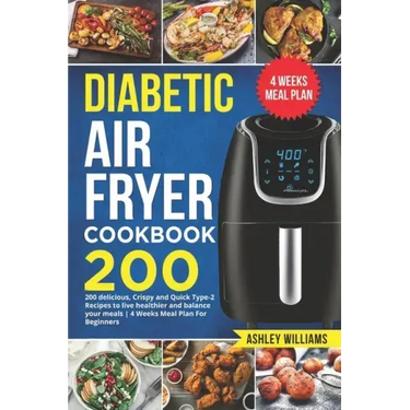 Diabetic Air Fryer Cookbook: 200 delicious, Crispy and Quick Type-2 Recipes to Live Healthier and Balance your Meals 4 Weeks Meal Plan For Beginner