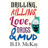 Drilling, Killing, Love, Drugs and Mud