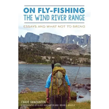 On Fly-Fishing the Wind River Range: Essays and What Not to Bring
