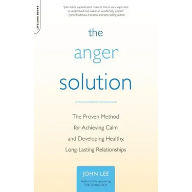 The Anger Solution: The Proven Method for Achieving Calm and Developing Healthy, Long-Lasting Relationships