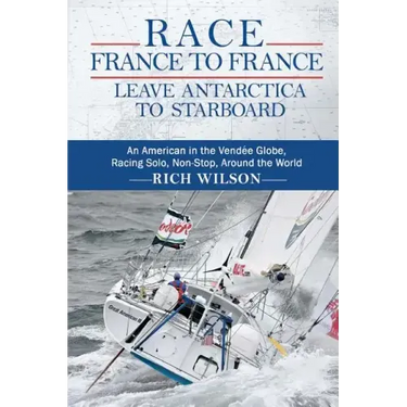 Race France to France: Leave Antarctica to Starboard: An American in the Vendée Globe, Racing Solo, Non-Stop, Around the World