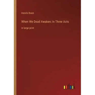 When We Dead Awaken; In Three Acts: in large print