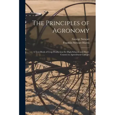 The Principles of Agronomy: A Text-book of Crop Production for High-schools and Short-courses in Agricultural Colleges