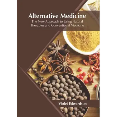 Alternative Medicine: The New Approach to Using Natural Therapies and Conventional Medicine