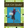 Sick Girl Speaks!: Lessons and Ponderings Along the Road to Acceptance