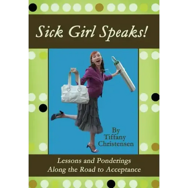 Sick Girl Speaks!: Lessons and Ponderings Along the Road to Acceptance