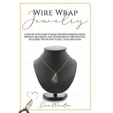 Wire wrap jewelry: A step by step guide to make wrapped earrings, rings, pendant, bracelets, and techniques on wire weaving. Including ti