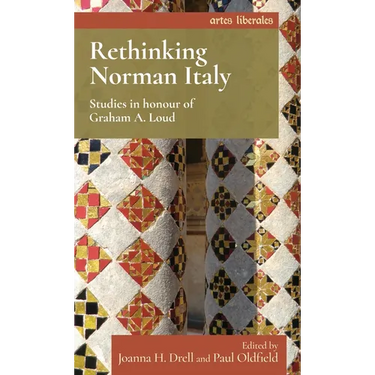 Rethinking Norman Italy: Studies in Honour of Graham A. Loud