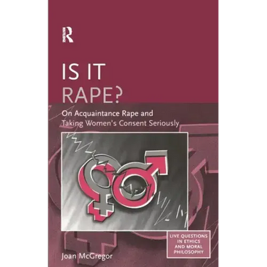 Is it Rape?: On Acquaintance Rape and Taking Women's Consent Seriously