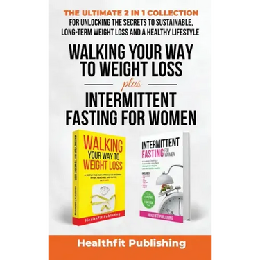 Walking Your Way to Weight Loss Plus Intermittent Fasting for Women: The Ultimate 2 in 1 Collection for Unlocking the Secrets to Sustainable, Long-Ter