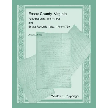 Essex County, Virginia Will Abstracts, 1751-1842 and Estate Records Index, 1751-1799, Revised Edition