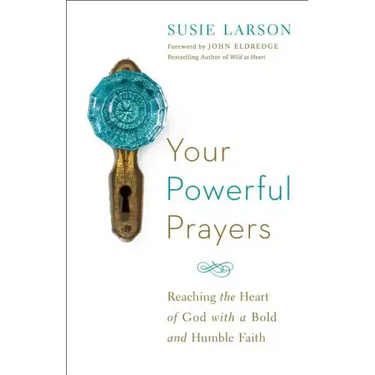 Your Powerful Prayers: Reaching the Heart of God with a Bold and Humble Faith